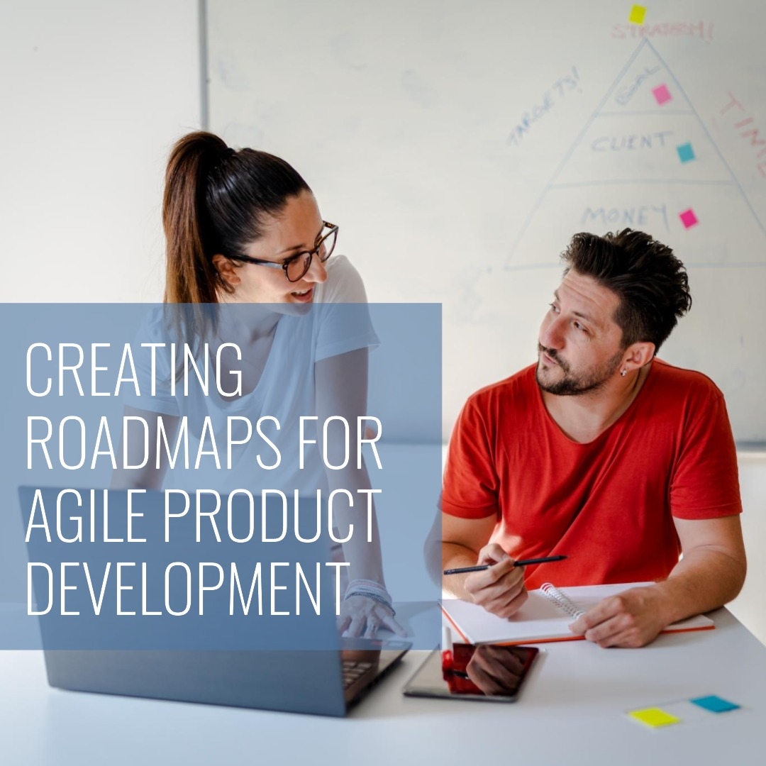 Creating Roadmaps for Agile Product Development